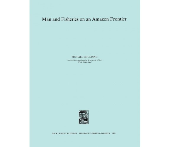 Man and Fisheries on an Amazon Frontier - Goulding - Springer, 2011