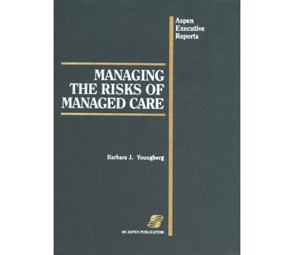 Managing The Risks Of Managed Care - Barbara J. Youngberg - Aspen, 1995