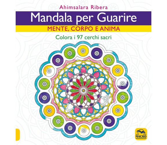 Mandala per guarire. Mente, emozioni e anima. Colora i 97 cerchi sacri di Ahimsa