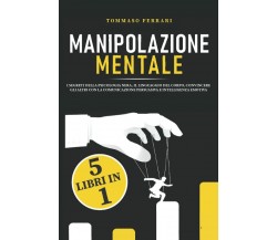 Manipolazione Mentale 5 Libri in 1: I Segreti Della Psicologia Nera, il Linguagg