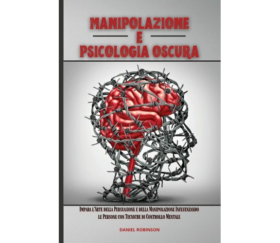 Manipolazione e Psicologia Oscura - DANIEL ROBINSON - 2021