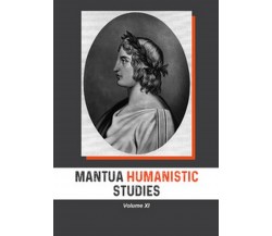 Mantua humanistic studies Vol.11	 di G. Pasta,  2020,  Universitas Studiorum