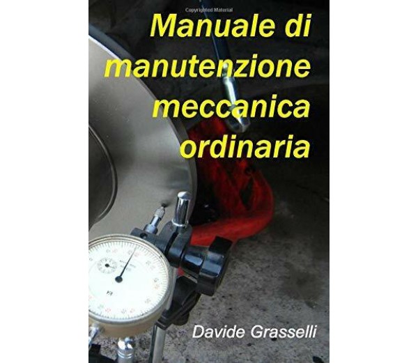 Manuale di manutenzione meccanica ordinaria by Davide Grasselli