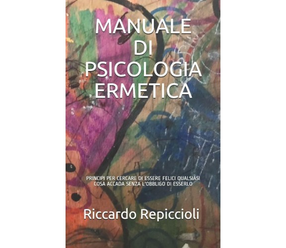 Manuale Di Psicologia Ermetica Principi Per Cercare Di Essere Felici Qualsiasi C