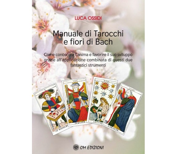 Manuale Di Tarocchi E Fiori Di Bach di Luca Ossidi,  2021,  Om Edizioni