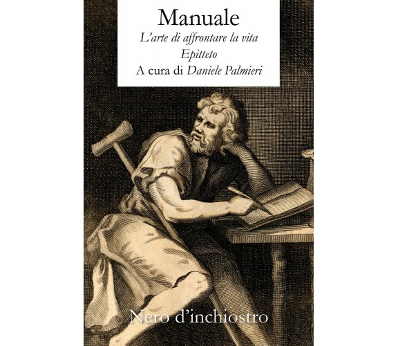 Manuale. L’arte di affrontare la vita di Epitteto. A Cura Di Daniele Palmieri,  