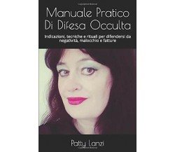 Manuale Pratico Di Difesa Occulta: Indicazioni, tecniche e rituali per difenders