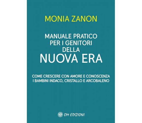 Manuale Pratico Per I Genitori Della NUOVA ERA di Monia Zanon,  2021,  Om Edizio