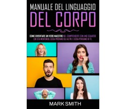 Manuale del Linguaggio del Corpo: Come Diventare un Vero Maestro Nel Comprendere