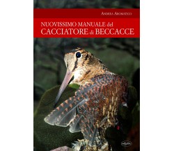 Manuale del cacciatore di beccacce - Andrea Aromatico - idea libri, 2021