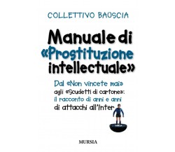 Manuale di «Prostituzione intellectuale» - Collettivo Bauscia - Ugo Mursia,2009