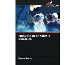 Manuale di anestesia ostetrica - Heena Gupta - Sapienza, 2022