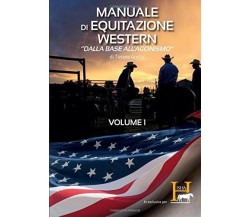 Manuale di equitazione western. «Dalla base all'agonismo» vol.1 - Tiziana Gurri