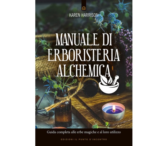 Manuale di erboristeria alchemica - Karen Harrison - Il Punto d'Incontro, 2021