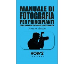 Manuale di fotografia per principianti. Come diventare fotografo professionista	