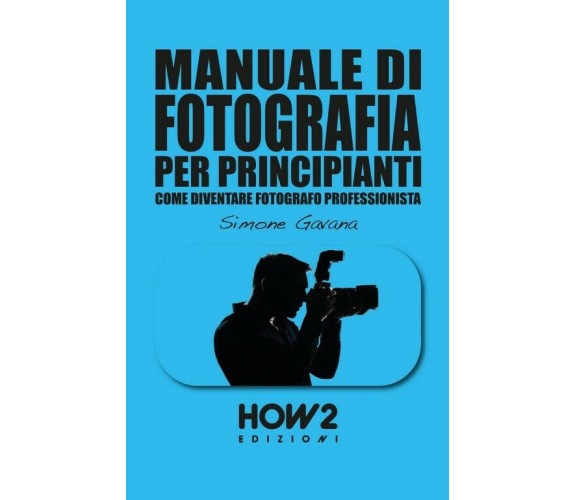 Manuale di fotografia per principianti. Come diventare fotografo professionista	