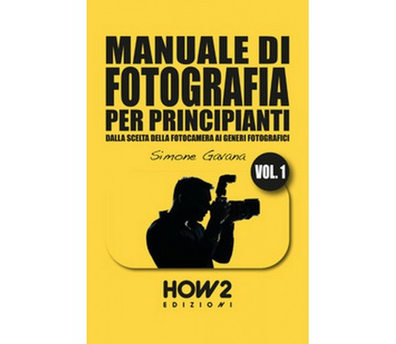 Manuale di fotografia per principianti Vol.1 di Simone Gavana (How2, 2017)