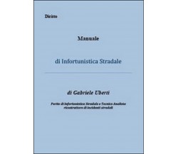 Manuale di infortunistica stradale  di Gabriele Uberti,  2014,  Youcanprint  