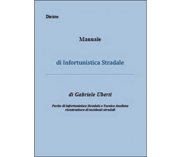 Manuale di infortunistica stradale  di Gabriele Uberti,  2014,  Youcanprint  