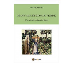 Manuale di magia verde. L’uso di erbe e piante in magia, Giacomo Albano,  2016