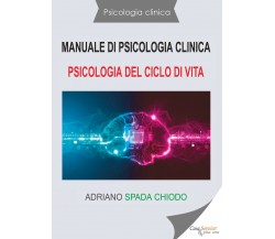 Manuale di psicologia clinica. Psicologia del ciclo di vita di Adriano Spada Chi