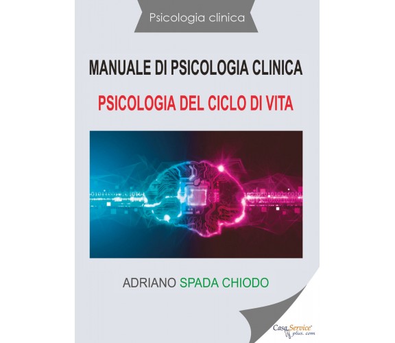 Manuale di psicologia clinica. Psicologia del ciclo di vita di Adriano Spada Chi