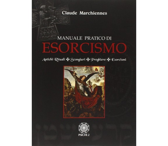 Manuale pratico di esorcismo. Antichi rituali, scongiuri, preghiere, esorcismi