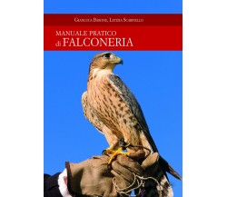 Manuale pratico di falconeria - Gianluca Barone, Letizia Scarfiello - 2017