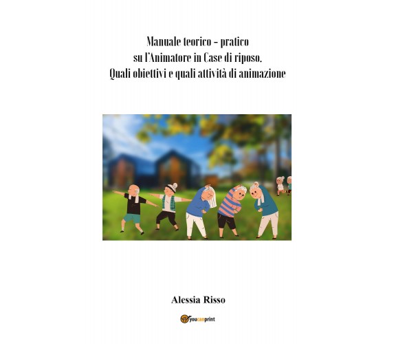 Manuale teorico-pratico su l’Animatore in Case di riposo di Alessia Risso,  2022