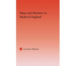 Maps And Monsters In Medieval England - Asa Mittman - Routledge, 2008