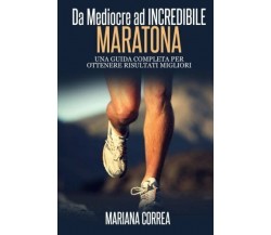 Maratona Da Mediocre ad INCREDIBILE - Correa - Createspace, 2014