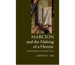 Marcion and the Making of a Heretic - Judith M. Lieu - Cambridge, 2022