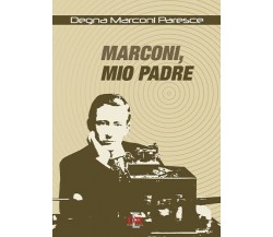 Marconi, mio padre di Degna Marconi Paresce, 2008, Di Renzo Editore