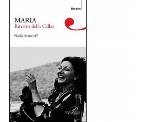 Maria. Ritratto della Callas - Nadia Stancioff - Perrone editore, 2008