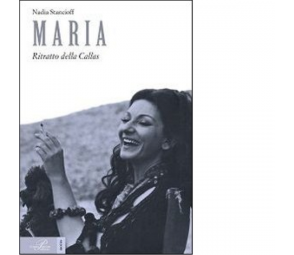 Maria. Ritratto della Callas - Nadia Stancioff - Perrone editore, 2014