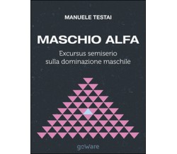 Maschio alfa. Excursus semiserio sulla dominazione maschile (Testai, 2014)