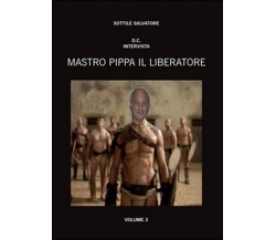 Mastro Pippa il liberatore Vol.3  di Salvatore Sottile,  2014,  Youcanprint