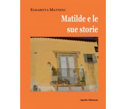 Matilde e le sue storie	 di Elisabetta Mattioli,  2019,  Apollo Edizioni