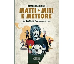 Matti, miti e meteore del fùtbol sudamericano -Remo Gandolfi, 2021