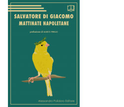 Mattinate napoletane di Salvatore Di Giacomo,  2021,  Alessandro Polidoro Editor