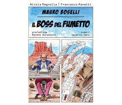 Mauro Boselli. Il boss del fumetto	 di Nicola Magnolia, Francesco Manetti,  2018