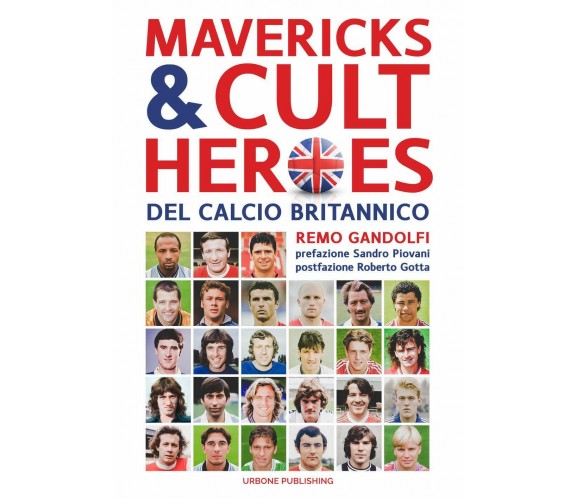 Mavericks & Cult Heroes del calcio britannico - Remo Gandolfi - 2019