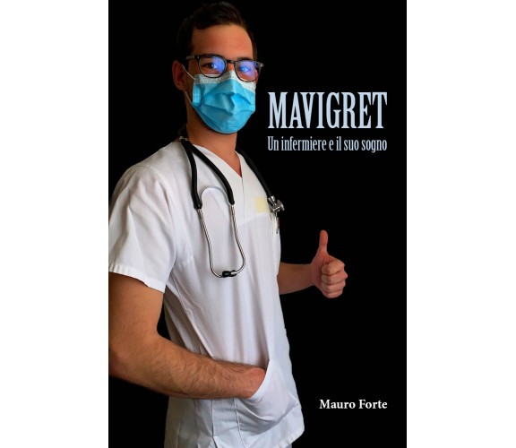 Mavigret - Un Infermiere e il suo sogno di Mauro Forte,  2021,  Youcanprint