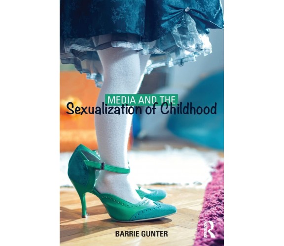 Media and the Sexualization of Childhood - Barrie Gunter - Routledge, 2014