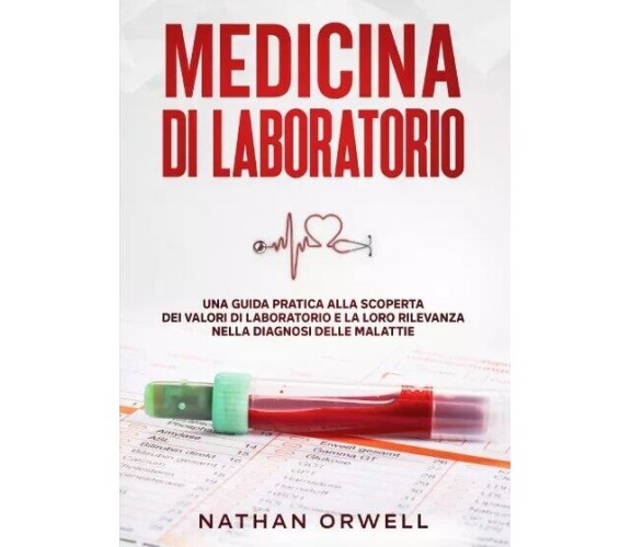 Medicina di Laboratorio. Una guida pratica alla scoperta dei valori di laborator