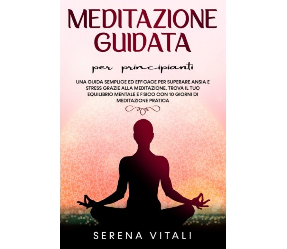 Meditazione Guidata per Principianti -  Serena Vitali - ‎Independently, 2021 