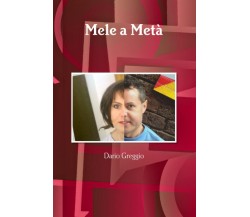 Mele a Metà - Dario Greggio - Lulu.com, 2017