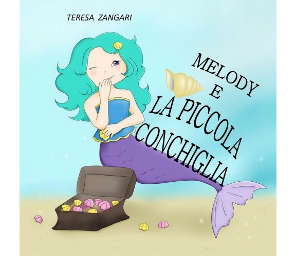 Melody e la piccola conchiglia. Ediz. illustrata di Teresa Zangari,  2021,  Youc