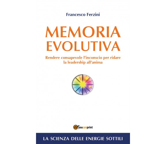 Memoria Evolutiva. Rendere consapevole l’inconscio per ridare la leadership 