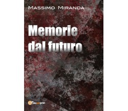 Memorie dal futuro	 di Massimo Miranda,  2017,  Youcanprint